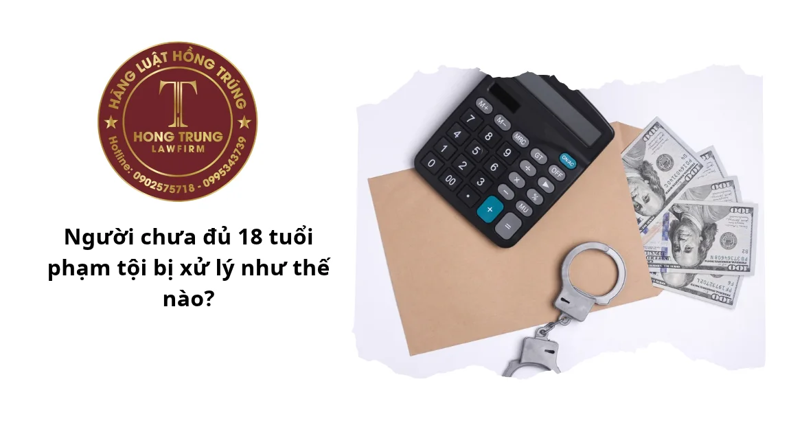 Người chưa đủ 18 tuổi phạm tội bị xử lý như thế nào?