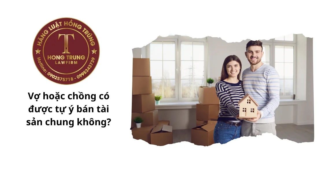 Vợ hoặc chồng có được tự ý bán tài sản chung không?
