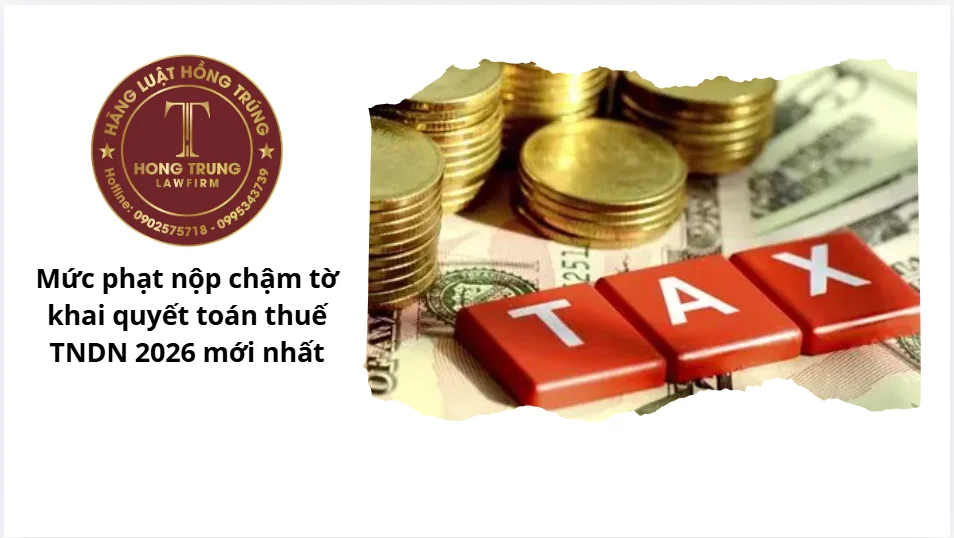 Mức phạt nộp chậm tờ khai quyết toán thuế TNDN 2026 mới nhất