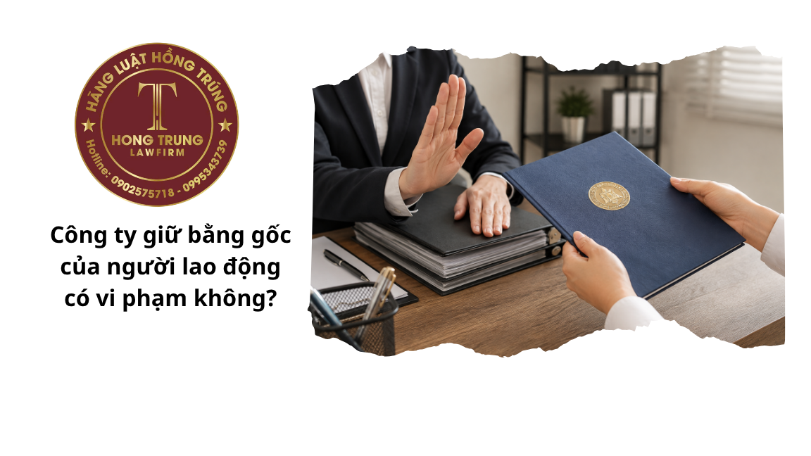 Công ty giữ bằng gốc của người lao động có vi phạm không?