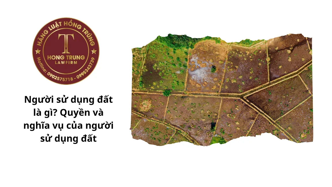 Người sử dụng đất là gì? Quyền và nghĩa vụ của người sử dụng đất