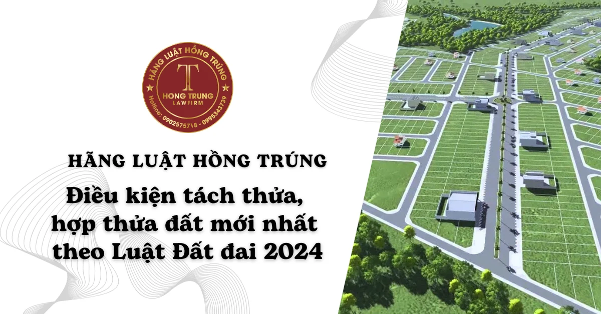 Điều kiện tách thửa, hợp thửa đất mới nhất theo Luật Đất đai 2024