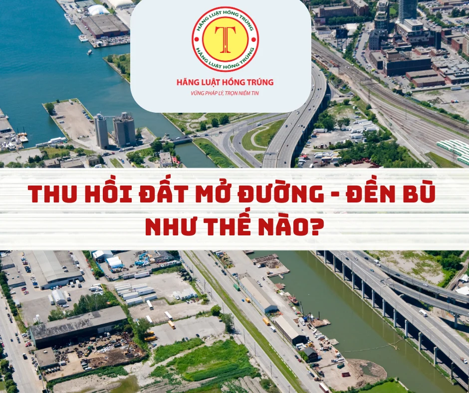 THU HỒI ĐẤT MỞ ĐƯỜNG - ĐỀN BÙ THẾ NÀO?