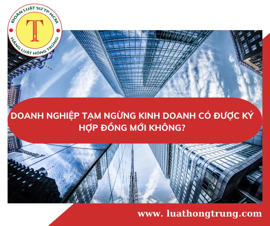 Doanh nghiệp tạm ngừng kinh doanh có được ký hợp đồng mới không?