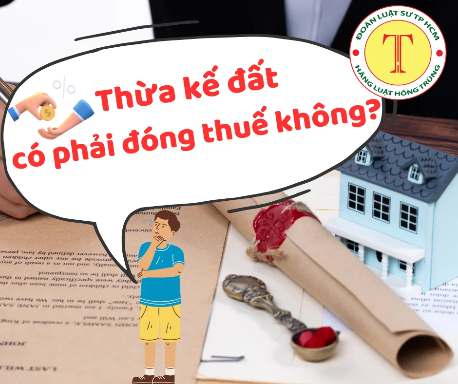 Thừa kế đất có phải đóng thuế không?