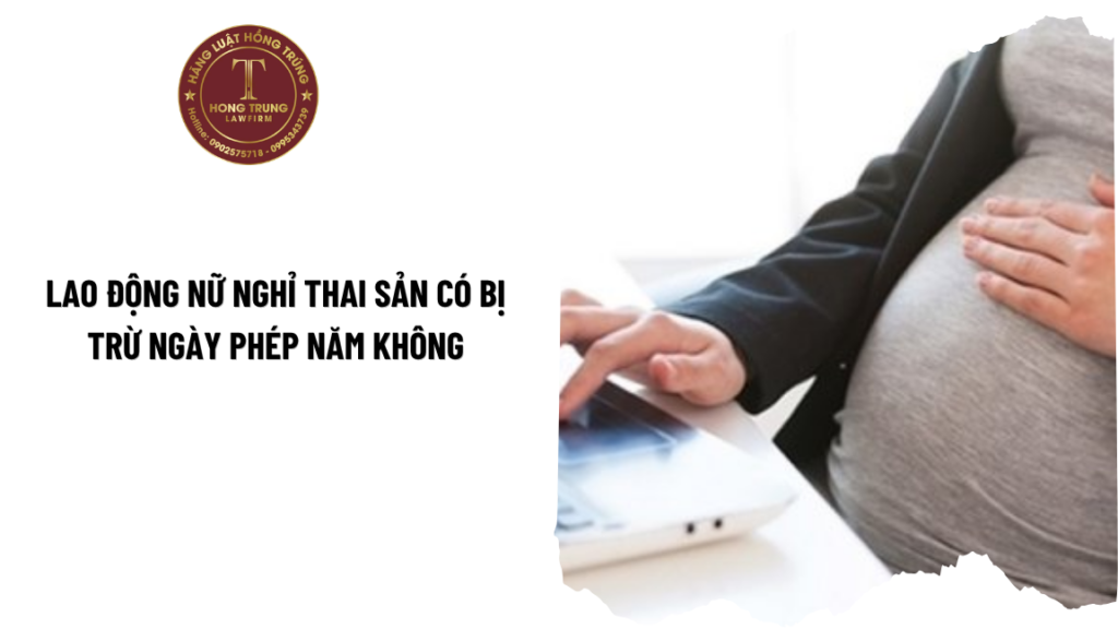 Lao động nữ nghỉ thai sản có bị trừ ngày phép năm không?