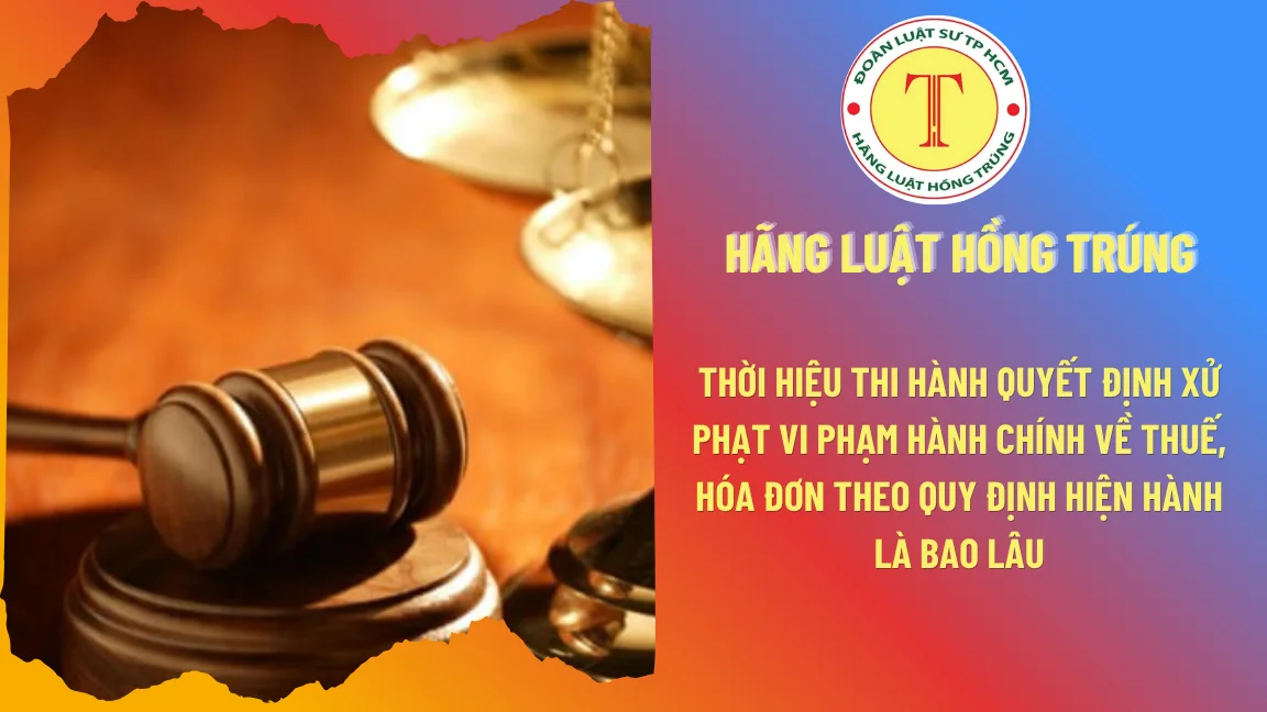 Thời hiệu thi hành quyết định xử phạt vi phạm hành chính về thuế, hóa đơn theo quy định hiện hành là bao lâu?