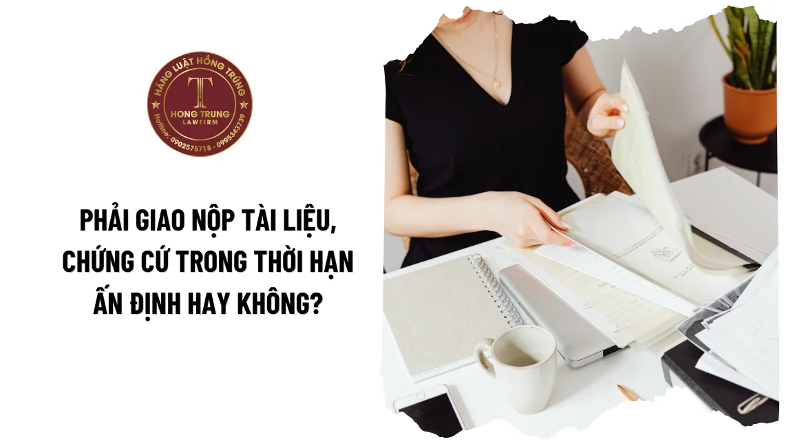 Phải giao nộp tài liệu, chứng cứ trong thời hạn ấn định hay không?